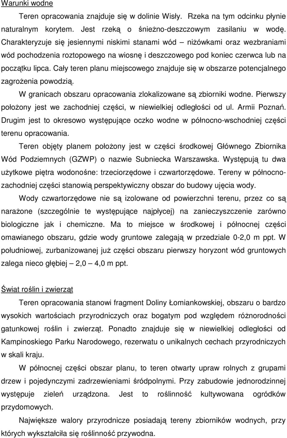 Cały teren planu miejscowego znajduje się w obszarze potencjalnego zagroŝenia powodzią. W granicach obszaru opracowania zlokalizowane są zbiorniki wodne.