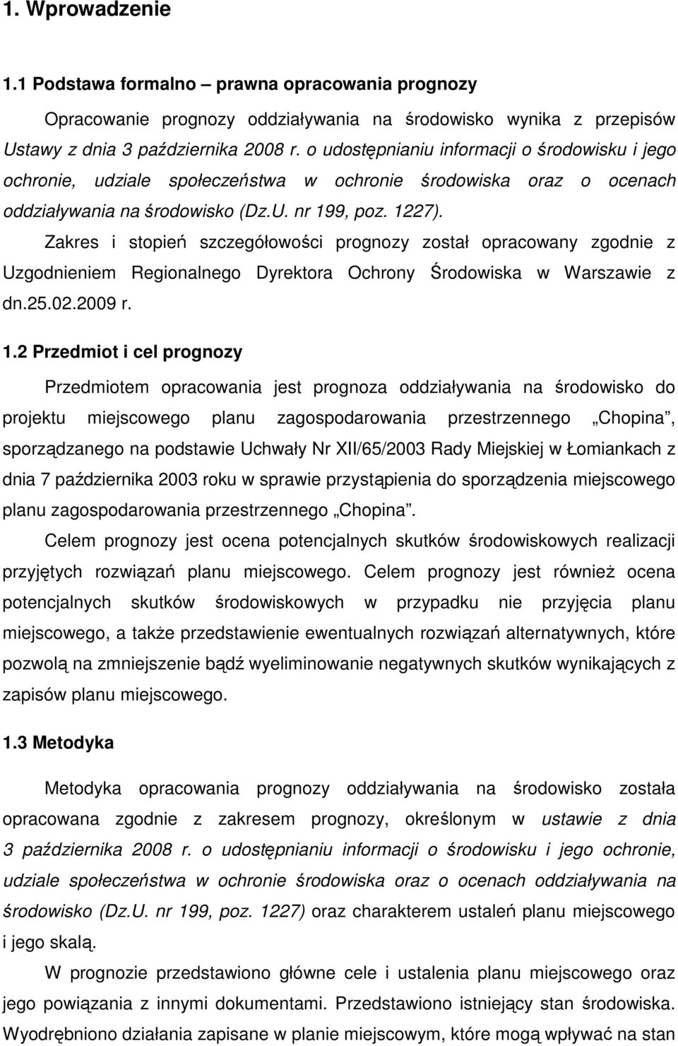 Zakres i stopień szczegółowości prognozy został opracowany zgodnie z Uzgodnieniem Regionalnego Dyrektora Ochrony Środowiska w Warszawie z dn.25.02.2009 r. 1.