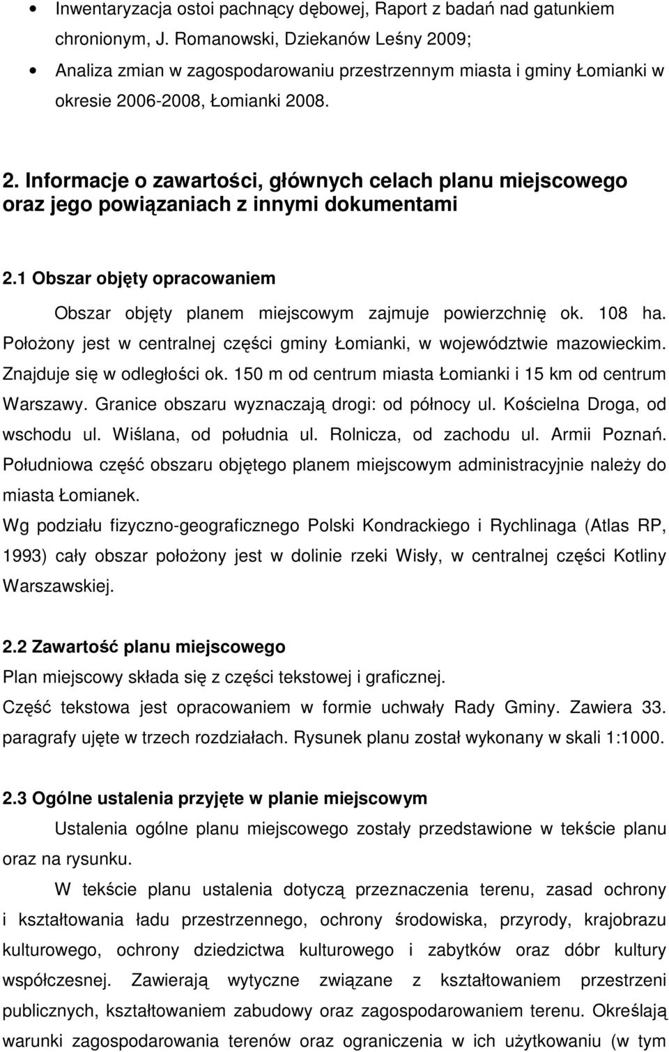 1 Obszar objęty opracowaniem Obszar objęty planem miejscowym zajmuje powierzchnię ok. 108 ha. PołoŜony jest w centralnej części gminy Łomianki, w województwie mazowieckim.