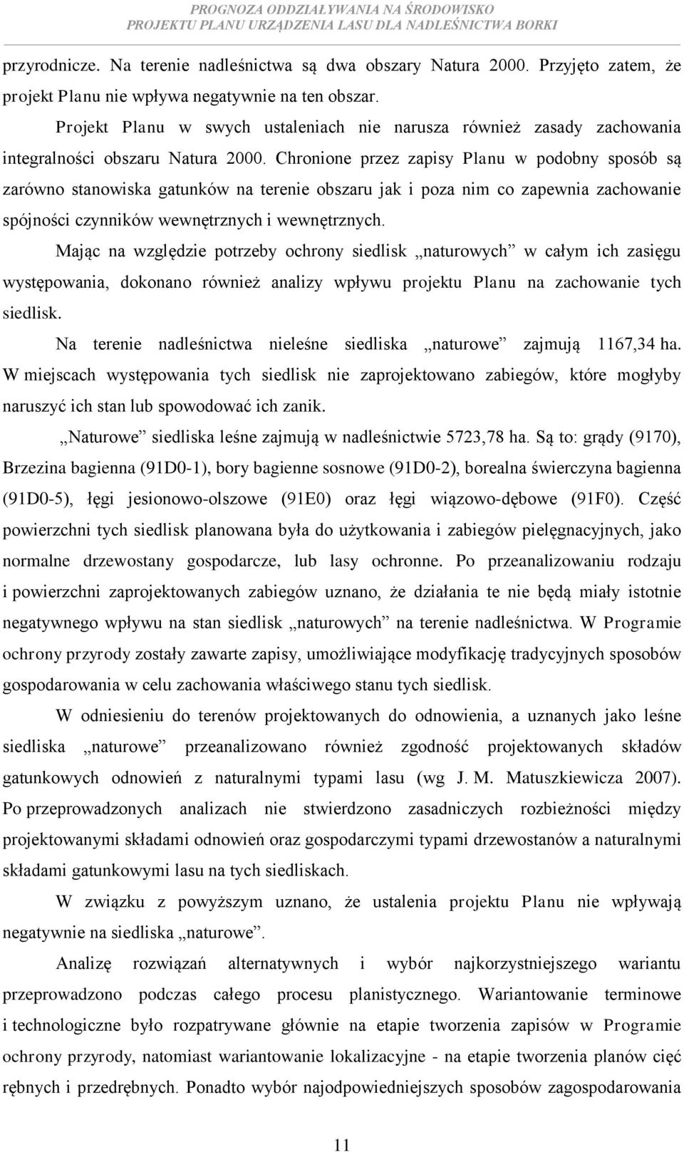 Chronione przez zapisy Planu w podobny sposób są zarówno stanowiska gatunków na terenie obszaru jak i poza nim co zapewnia zachowanie spójności czynników wewnętrznych i wewnętrznych.