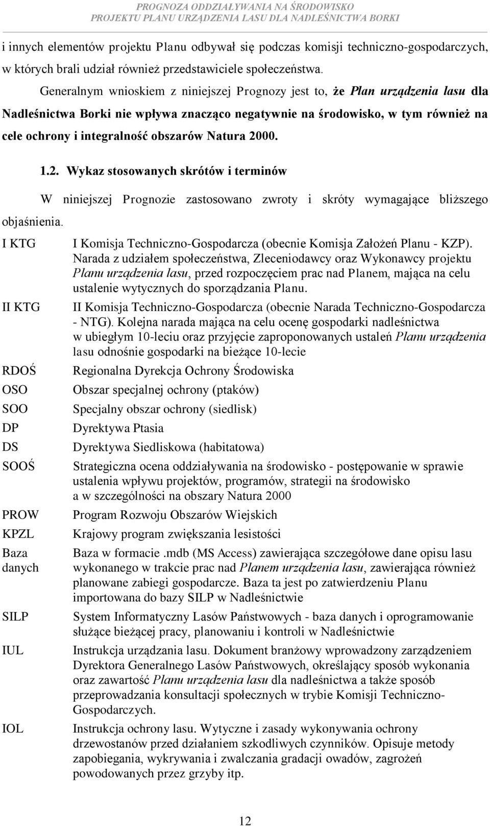 Natura 2000. objaśnienia. I KTG II KTG RDOŚ OSO SOO DP DS SOOŚ PROW KPZL Baza danych SILP IUL IOL 1.2. Wykaz stosowanych skrótów i terminów W niniejszej Prognozie zastosowano zwroty i skróty wymagające bliższego I Komisja Techniczno-Gospodarcza (obecnie Komisja Założeń Planu - KZP).