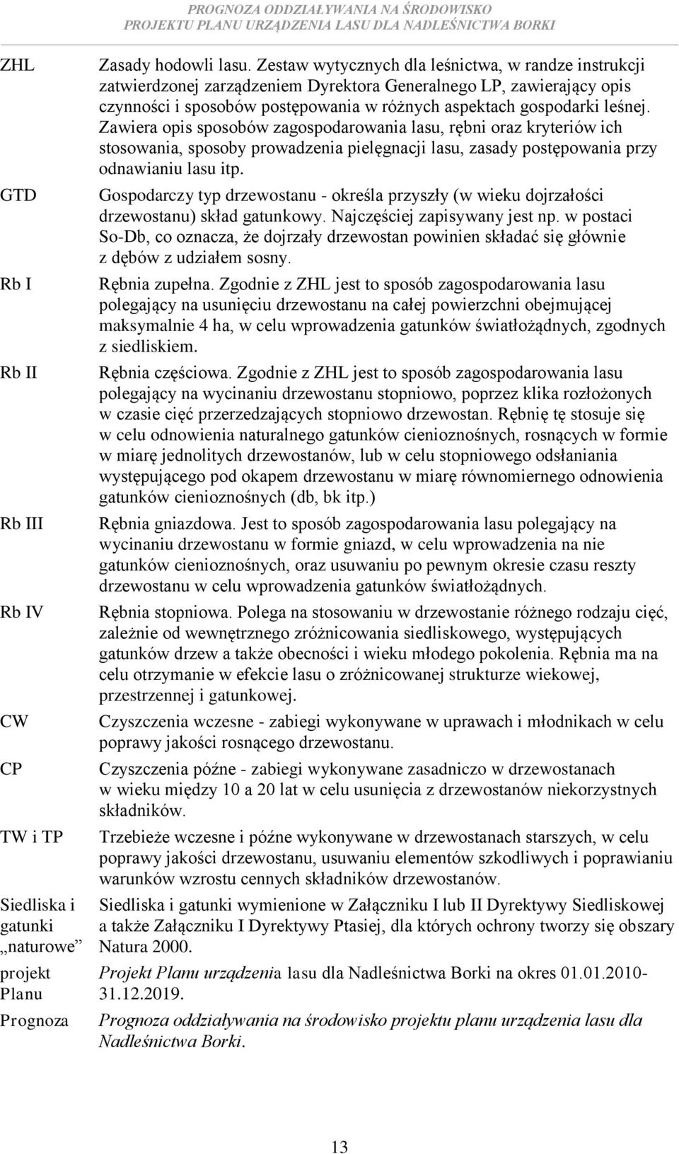 Zawiera opis sposobów zagospodarowania lasu, rębni oraz kryteriów ich stosowania, sposoby prowadzenia pielęgnacji lasu, zasady postępowania przy odnawianiu lasu itp.