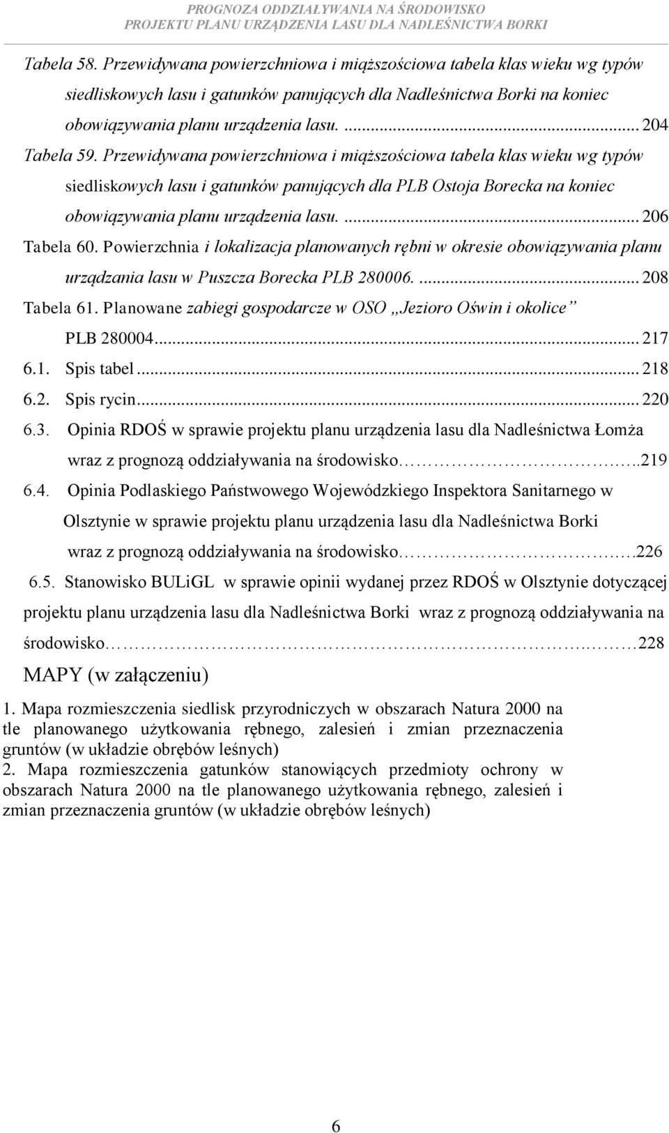 ... 206 Tabela 60. Powierzchnia i lokalizacja planowanych rębni w okresie obowiązywania planu urządzania lasu w Puszcza Borecka PLB 280006.... 208 Tabela 61.