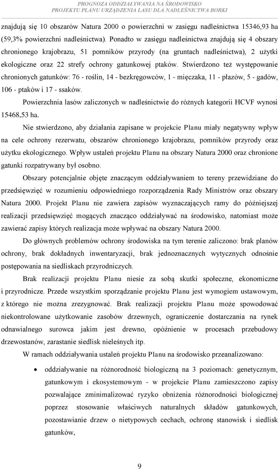 Stwierdzono też występowanie chronionych gatunków: 76 - roślin, 14 - bezkręgowców, 1 - mięczaka, 11 - płazów, 5 - gadów, 106 - ptaków i 17 - ssaków. 15468,53 ha.