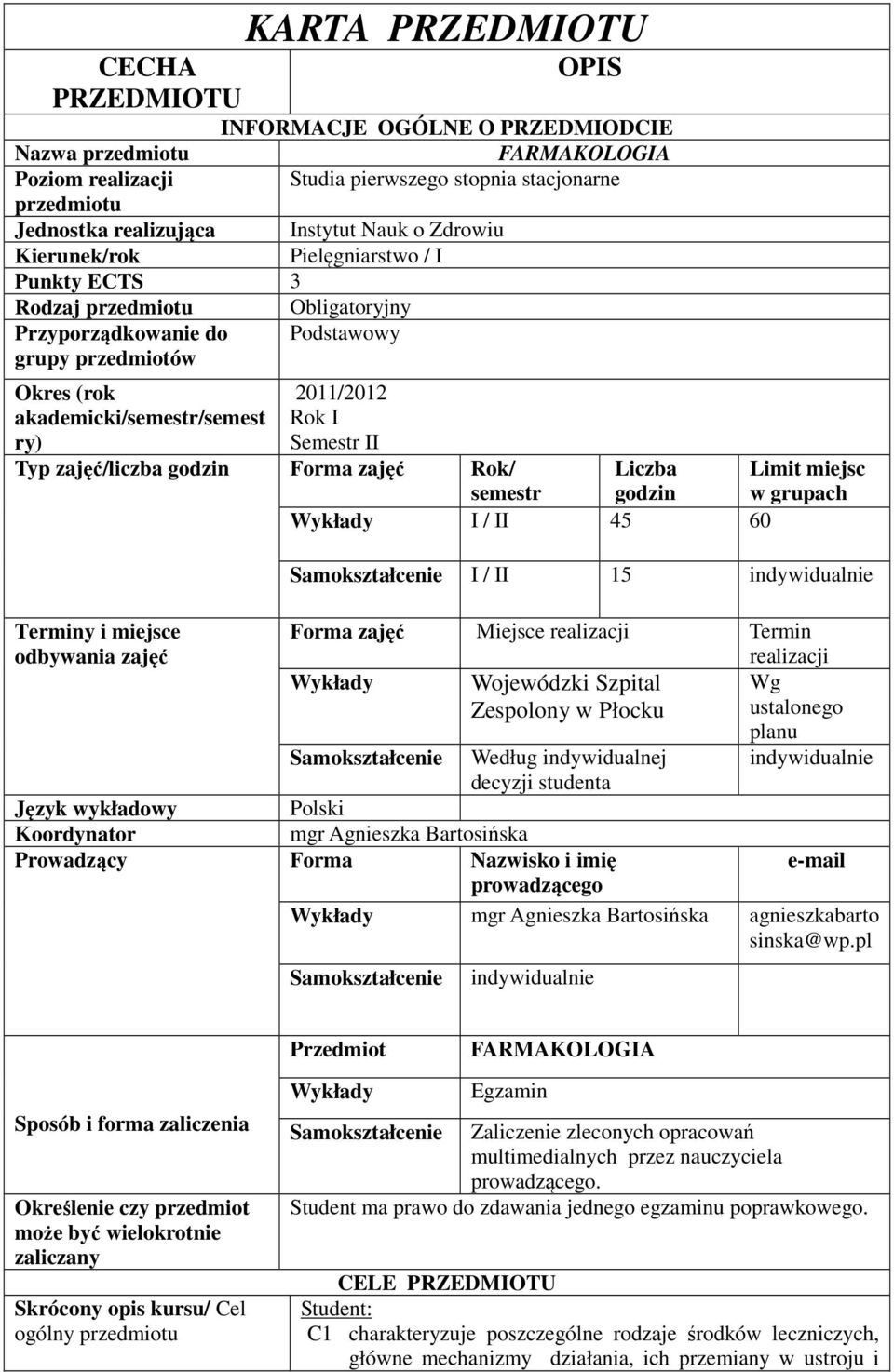 Semestr II Typ zajęć/liczba godzin Forma zajęć Rok/ semestr Terminy i miejsce odbywania zajęć Liczba godzin Wykłady I / II 5 60 Limit miejsc w grupach Samokształcenie I / II 15 indywidualnie Forma