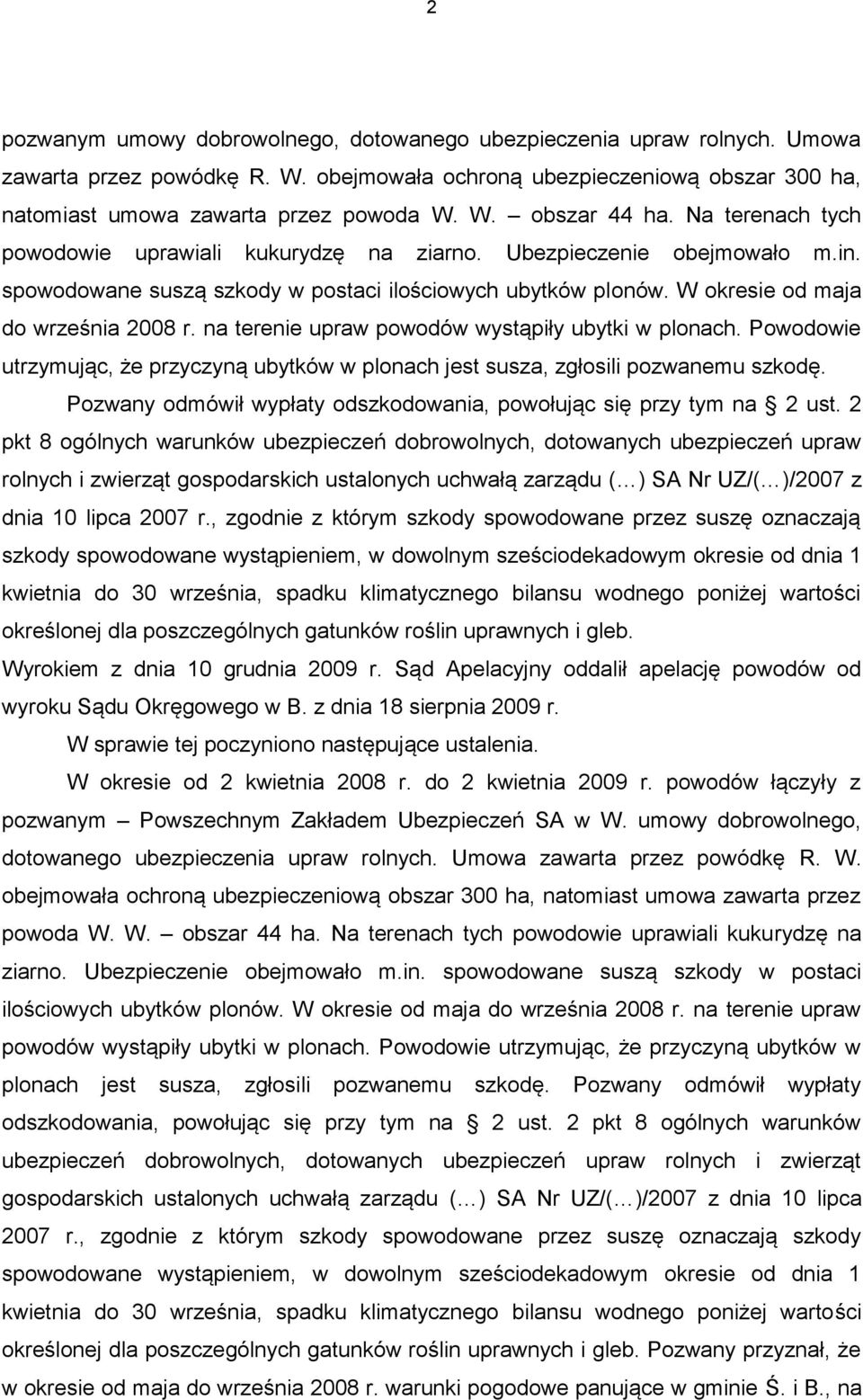 na terenie upraw powodów wystąpiły ubytki w plonach. Powodowie utrzymując, że przyczyną ubytków w plonach jest susza, zgłosili pozwanemu szkodę.