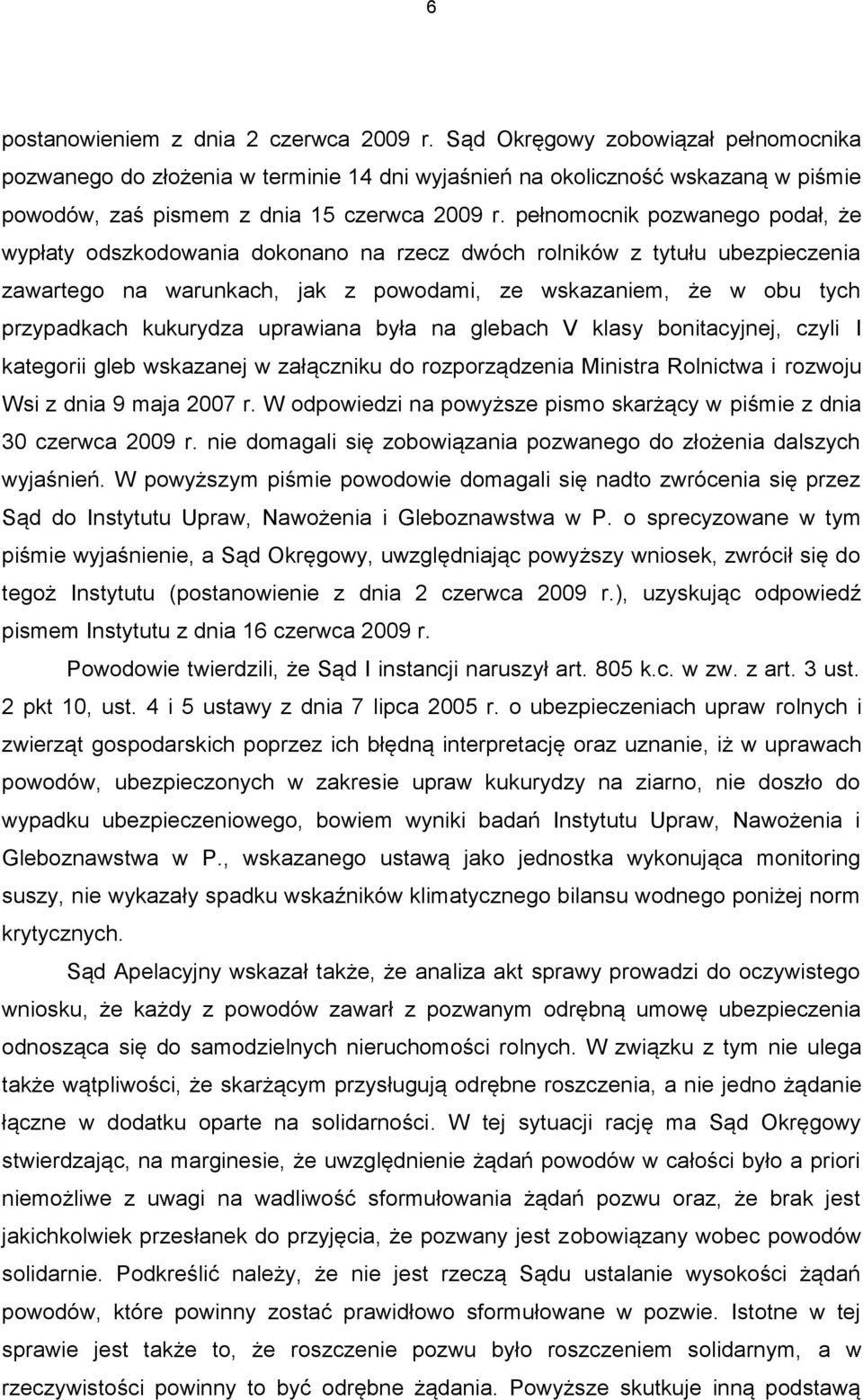 pełnomocnik pozwanego podał, że wypłaty odszkodowania dokonano na rzecz dwóch rolników z tytułu ubezpieczenia zawartego na warunkach, jak z powodami, ze wskazaniem, że w obu tych przypadkach