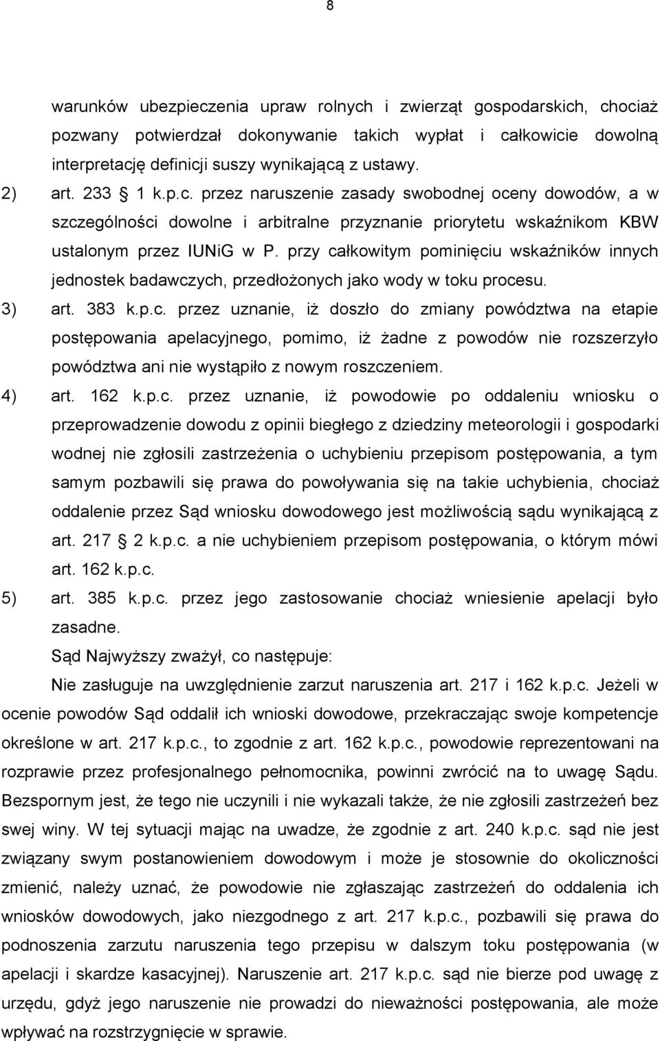 przy całkowitym pominięciu wskaźników innych jednostek badawczych, przedłożonych jako wody w toku procesu. 3) art. 383 k.p.c. przez uznanie, iż doszło do zmiany powództwa na etapie postępowania apelacyjnego, pomimo, iż żadne z powodów nie rozszerzyło powództwa ani nie wystąpiło z nowym roszczeniem.