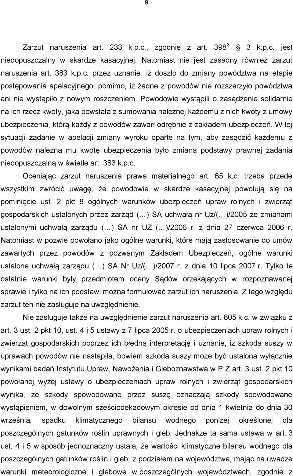 jest niedopuszczalny w skardze kasacyjnej. Natomiast nie jest zasadny również zarzut naruszenia art. 383 k.p.c. przez uznanie, iż doszło do zmiany powództwa na etapie postępowania apelacyjnego, pomimo, iż żadne z powodów nie rozszerzyło powództwa ani nie wystąpiło z nowym roszczeniem.