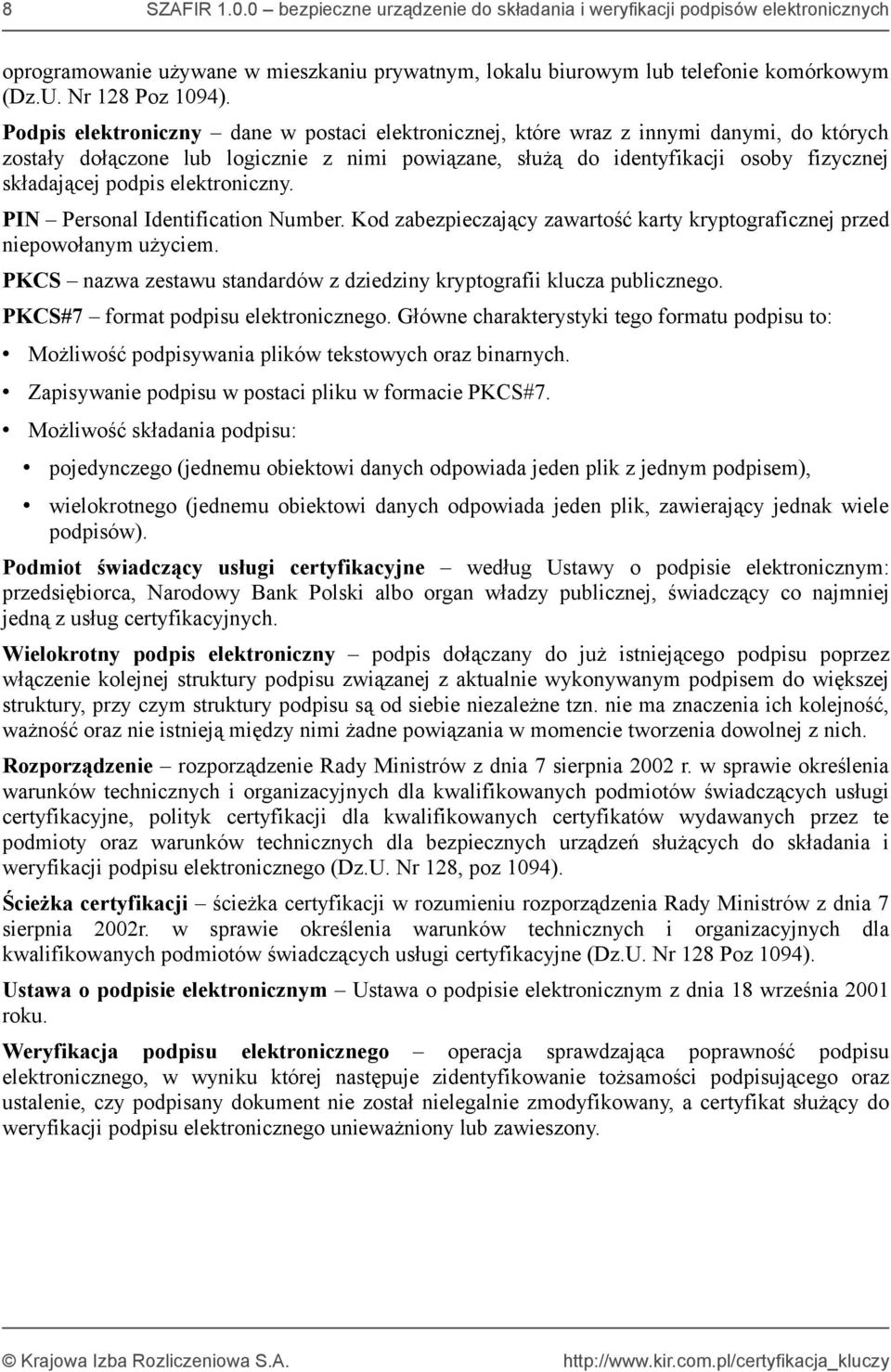 Podpis elektroniczny dane w postaci elektronicznej, które wraz z innymi danymi, do których zostały dołączone lub logicznie z nimi powiązane, służą do identyfikacji osoby fizycznej składającej podpis