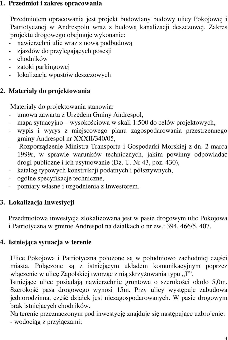 Materiały do projektowania Materiały do projektowania stanowią: - umowa zawarta z Urzędem Gminy Andrespol, - mapa sytuacyjno wysokościowa w skali 1:500 do celów projektowych, - wypis i wyrys z