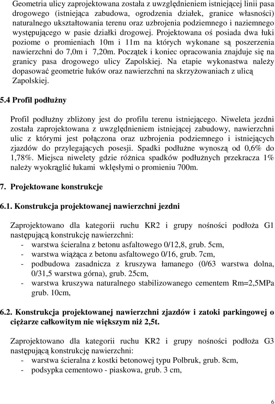 Początek i koniec opracowania znajduje się na granicy pasa drogowego ulicy Zapolskiej. Na etapie wykonastwa należy dopasować geometrie łuków oraz nawierzchni na skrzyżowaniach z ulicą Zapolskiej. 5.