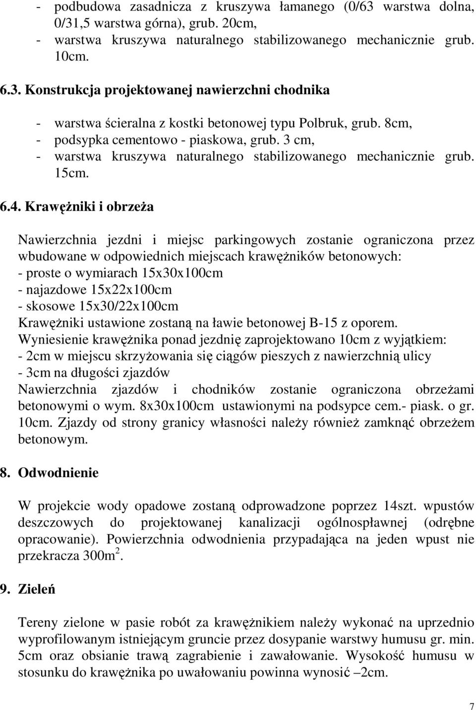 Krawężniki i obrzeża Nawierzchnia jezdni i miejsc parkingowych zostanie ograniczona przez wbudowane w odpowiednich miejscach krawężników betonowych: - proste o wymiarach 15x30x100cm - najazdowe