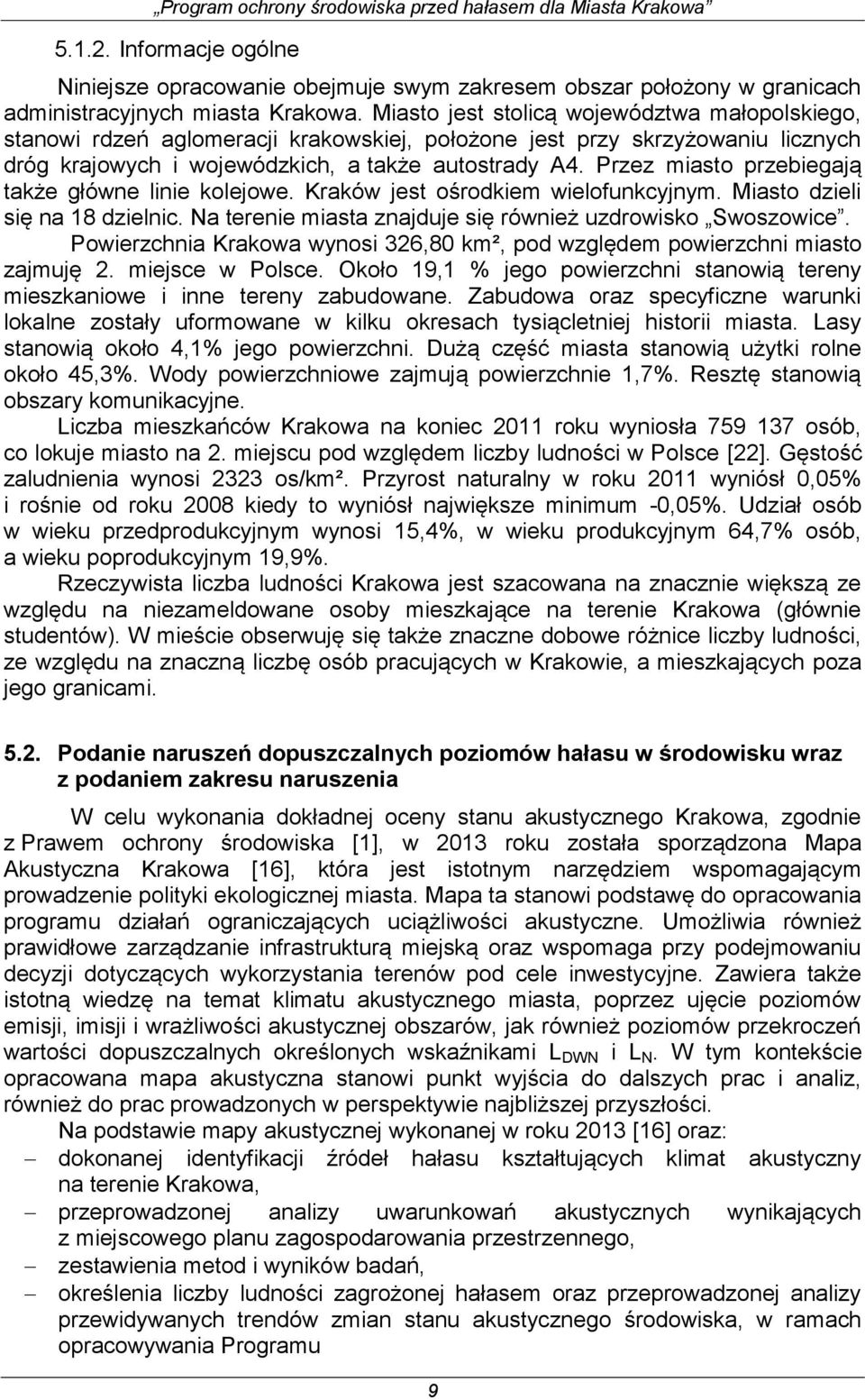 Przez miasto przebiegają także główne linie kolejowe. Kraków jest ośrodkiem wielofunkcyjnym. Miasto dzieli się na 18 dzielnic. Na terenie miasta znajduje się również uzdrowisko Swoszowice.