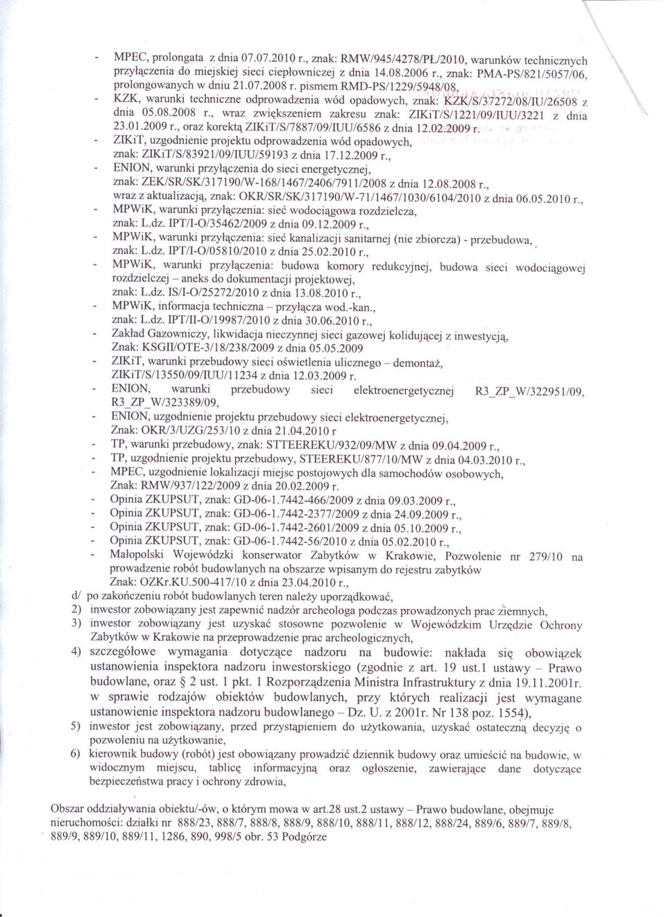 01.2009 r., oraz korektazikit/s/7887/09/iuu/6586 z dnia 12.02.2009 r. ZIKiT, uzgodnienie projektu odprowadzenia wód opadowych, znak: ZIKiT/S/83921/09/IUU/59193 z dnia 17.12.2009 r., ENION, warunki przylaczenia do sieci energetycznej, znak: ZEK/SR/SK/317190/W -168/1467 /2406/7911/2008 z dnia 12.