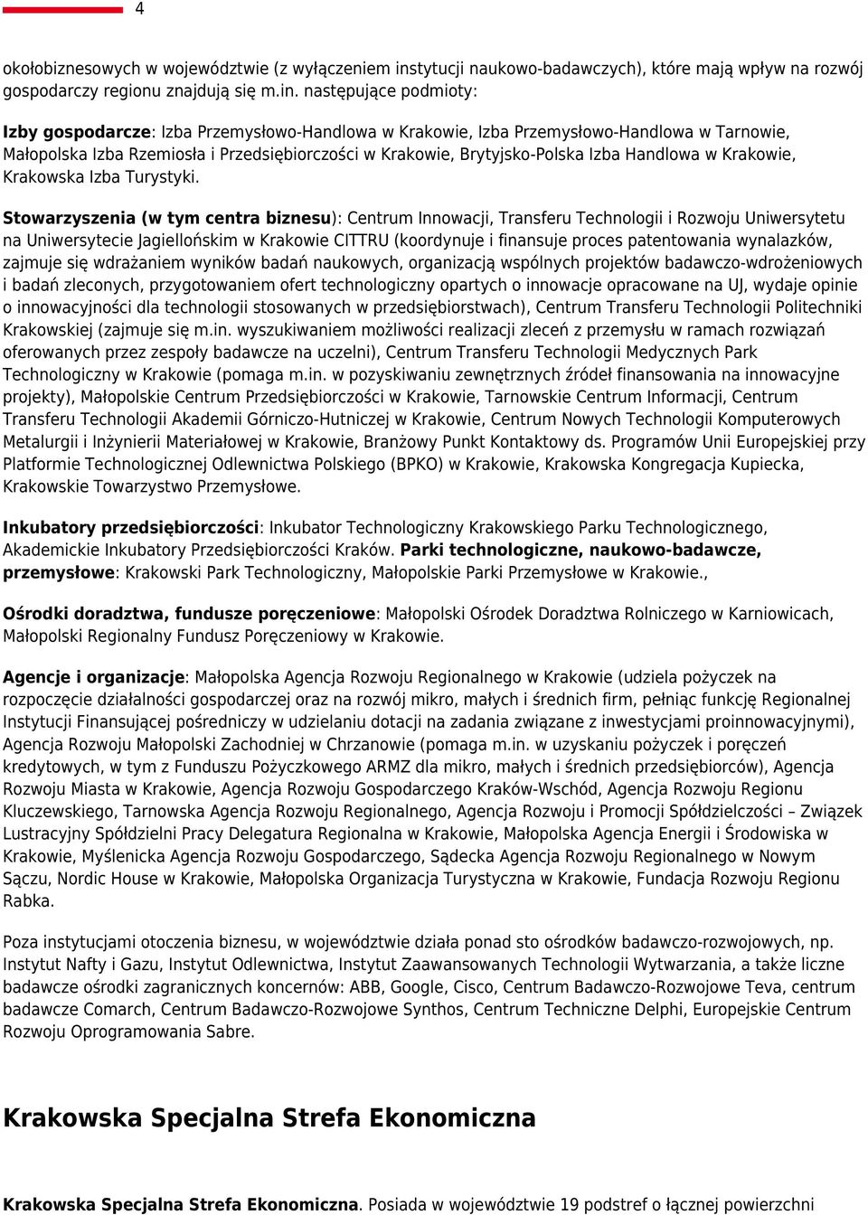 następujące podmioty: Izby gospodarcze: Izba Przemysłowo-Handlowa w Krakowie, Izba Przemysłowo-Handlowa w Tarnowie, Małopolska Izba Rzemiosła i Przedsiębiorczości w Krakowie, Brytyjsko-Polska Izba