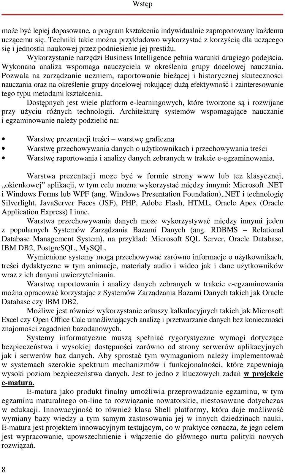 Wykorzystanie narzędzi Business Intelligence pełnia warunki drugiego podejścia. Wykonana analiza wspomaga nauczyciela w określeniu grupy docelowej nauczania.