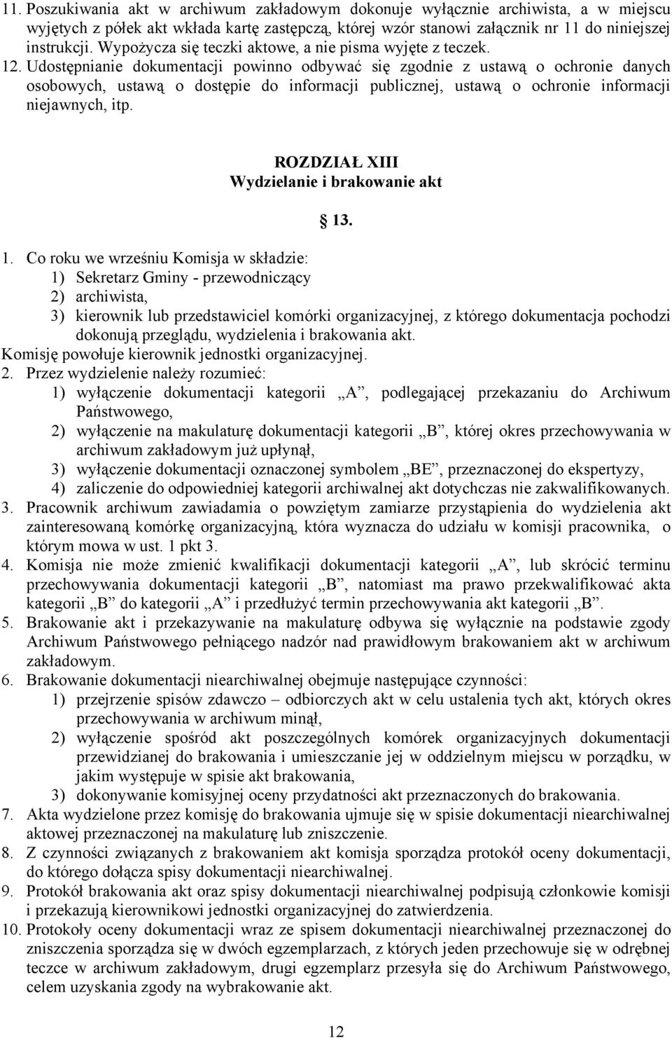 Udostępnianie dokumentacji powinno odbywać się zgodnie z ustawą o ochronie danych osobowych, ustawą o dostępie do informacji publicznej, ustawą o ochronie informacji niejawnych, itp.