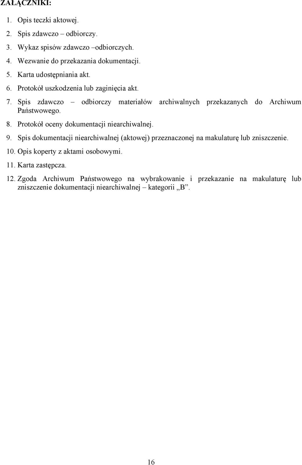 8. Protokół oceny dokumentacji niearchiwalnej. 9. Spis dokumentacji niearchiwalnej (aktowej) przeznaczonej na makulaturę lub zniszczenie. 10.