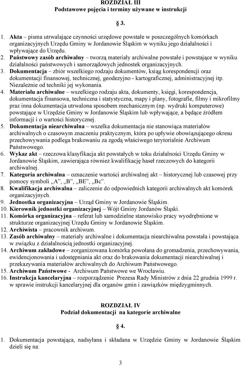 Państwowy zasób archiwalny tworzą materiały archiwalne powstałe i powstające w wyniku działalności państwowych i samorządowych jednostek organizacyjnych. 3.