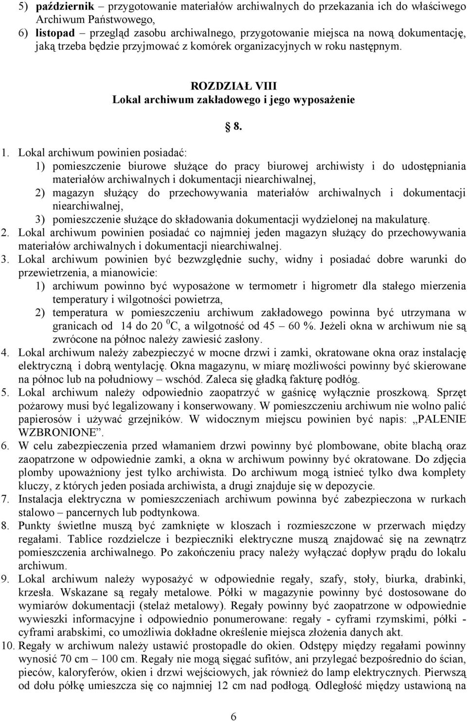 Lokal archiwum powinien posiadać: 1) pomieszczenie biurowe służące do pracy biurowej archiwisty i do udostępniania materiałów archiwalnych i dokumentacji niearchiwalnej, 2) magazyn służący do