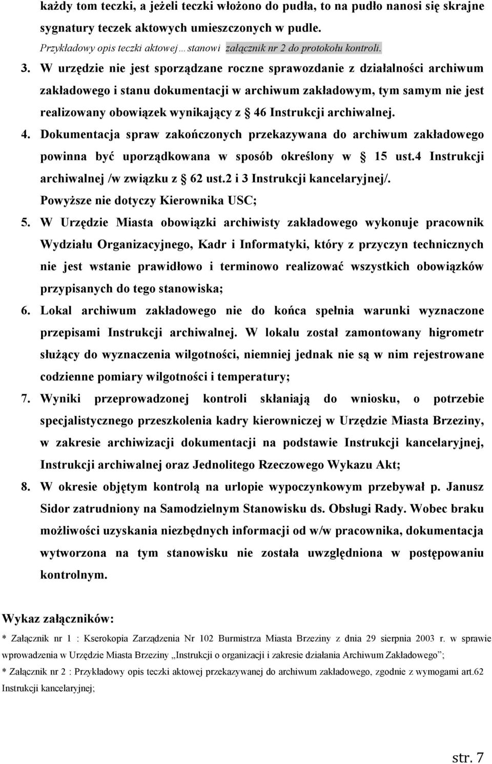 W urzędzie nie jest sporządzane roczne sprawozdanie z działalności archiwum zakładowego i stanu dokumentacji w archiwum zakładowym, tym samym nie jest realizowany obowiązek wynikający z 46 Instrukcji