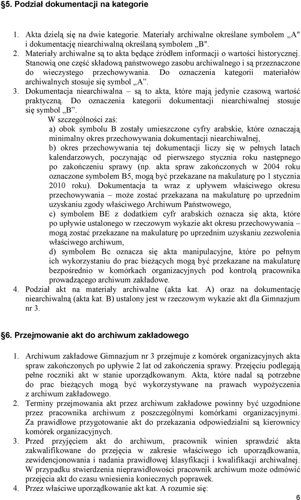 Do oznaczenia kategorii materiałów archiwalnych stosuje się symbol A. 3. Dokumentacja niearchiwalna są to akta, które mają jedynie czasową wartość praktyczną.