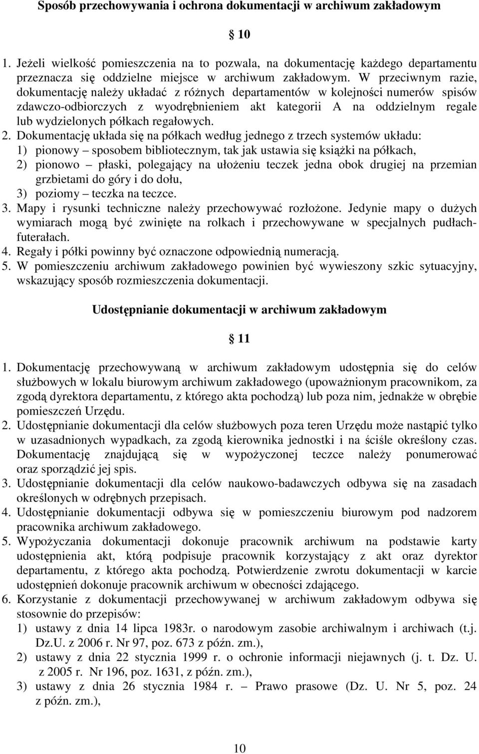 W przeciwnym razie, dokumentację należy układać z różnych departamentów w kolejności numerów spisów zdawczo-odbiorczych z wyodrębnieniem akt kategorii A na oddzielnym regale lub wydzielonych półkach