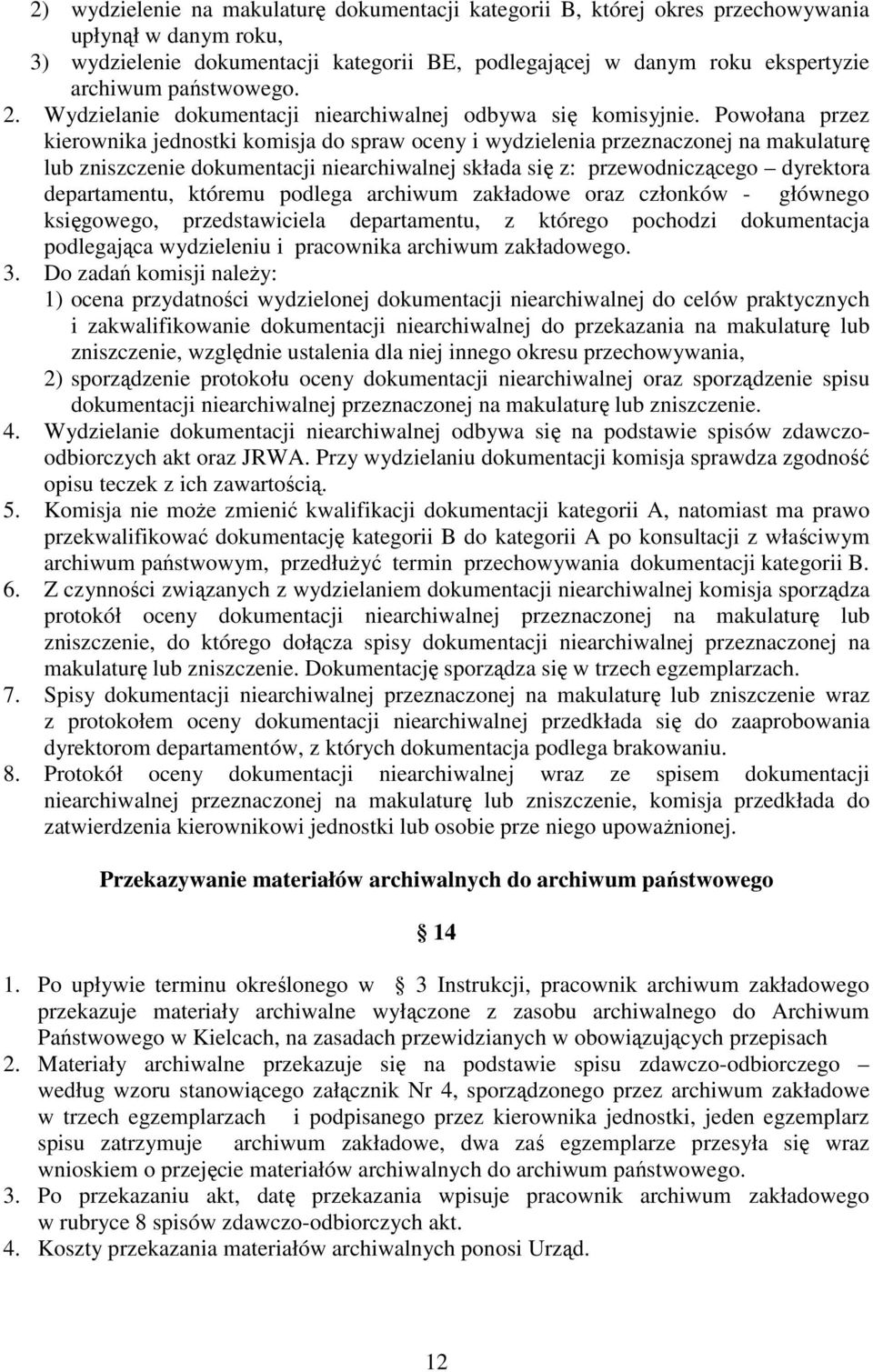 Powołana przez kierownika jednostki komisja do spraw oceny i wydzielenia przeznaczonej na makulaturę lub zniszczenie dokumentacji niearchiwalnej składa się z: przewodniczącego dyrektora departamentu,