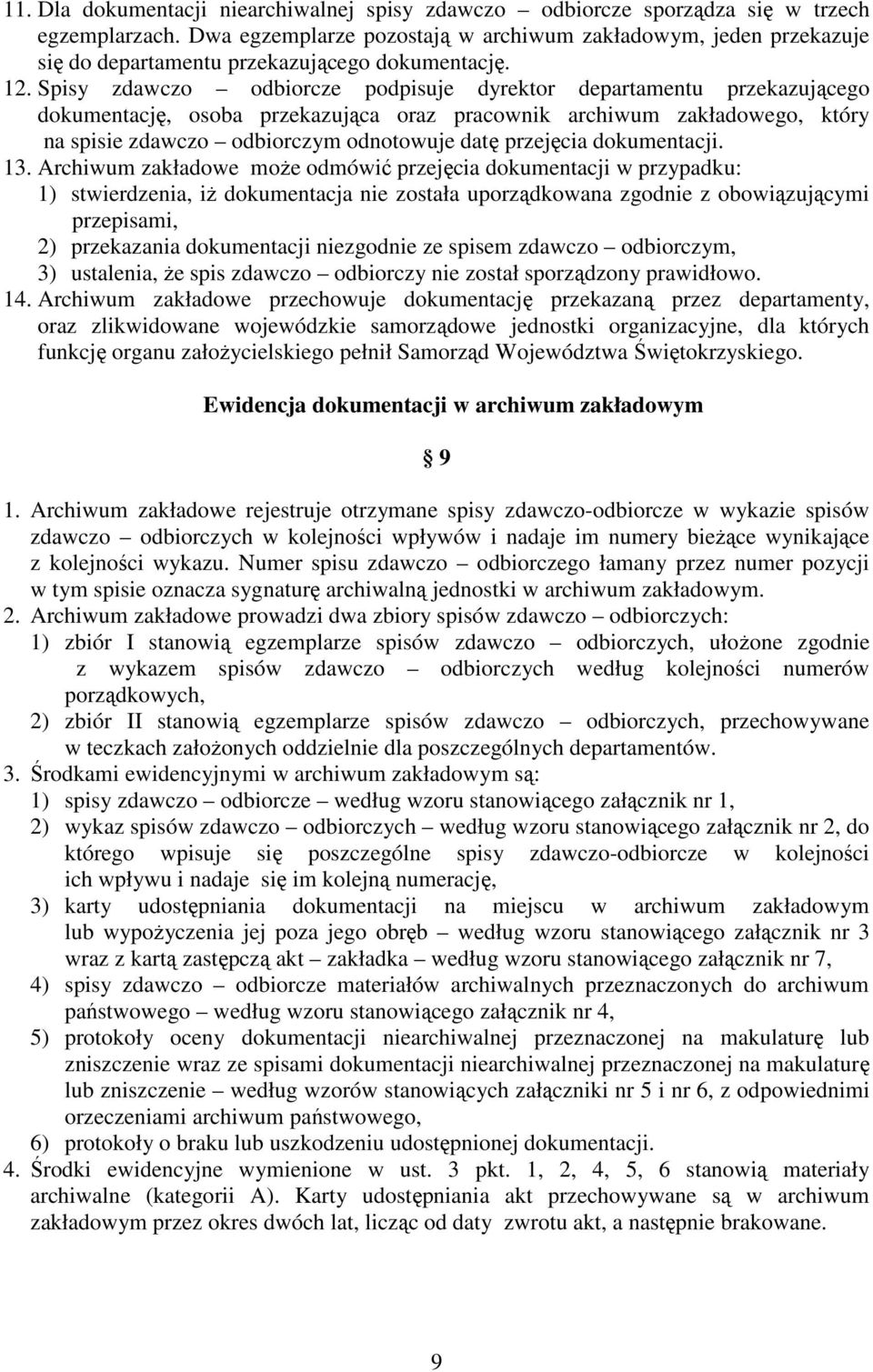 Spisy zdawczo odbiorcze podpisuje dyrektor departamentu przekazującego dokumentację, osoba przekazująca oraz pracownik archiwum zakładowego, który na spisie zdawczo odbiorczym odnotowuje datę