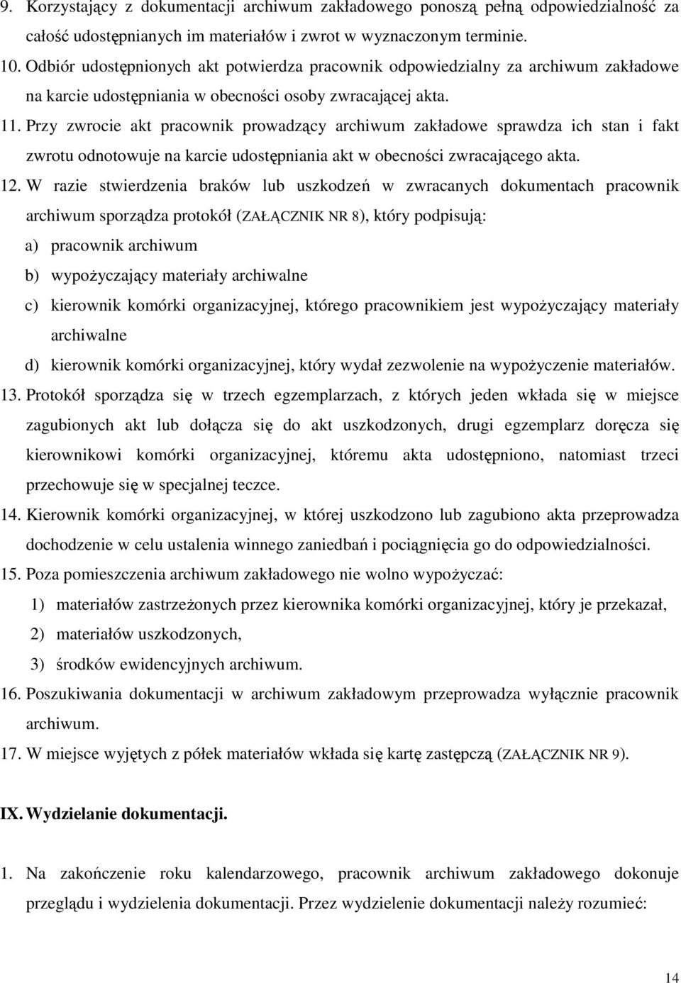 Przy zwrocie akt pracownik prowadzący archiwum zakładowe sprawdza ich stan i fakt zwrotu odnotowuje na karcie udostępniania akt w obecności zwracającego akta. 12.