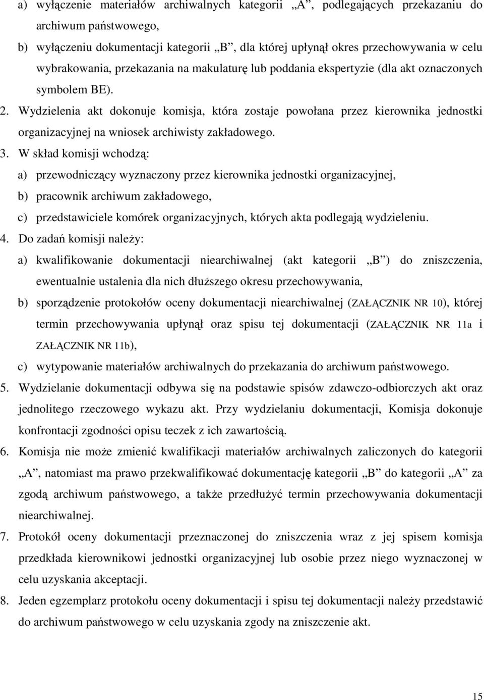 Wydzielenia akt dokonuje komisja, która zostaje powołana przez kierownika jednostki organizacyjnej na wniosek archiwisty zakładowego. 3.