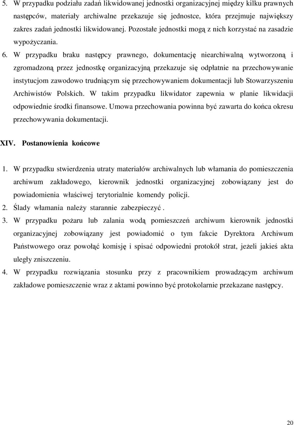 W przypadku braku następcy prawnego, dokumentację niearchiwalną wytworzoną i zgromadzoną przez jednostkę organizacyjną przekazuje się odpłatnie na przechowywanie instytucjom zawodowo trudniącym się