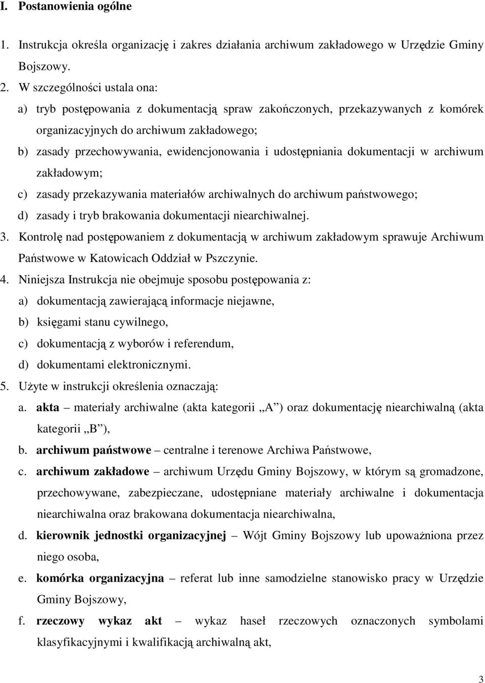 udostępniania dokumentacji w archiwum zakładowym; c) zasady przekazywania materiałów archiwalnych do archiwum państwowego; d) zasady i tryb brakowania dokumentacji niearchiwalnej. 3.