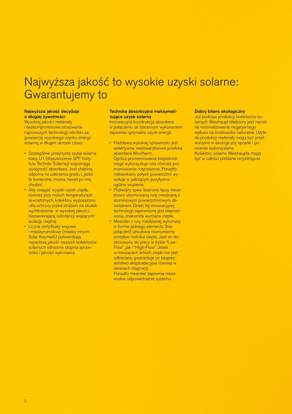 Jest stabilna, odporna na uderzenia gradu i, jeżeli to konieczne, można nawet po niej chodzić.