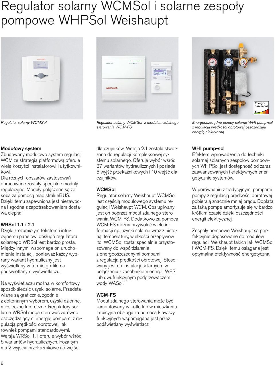 instalatorowi i użytkownikowi. Dla różnych obszarów zastosowań opracowane zostały specjalne moduły regulacyjne. Moduły połączone są ze sobą za pomocą magistrali ebus.