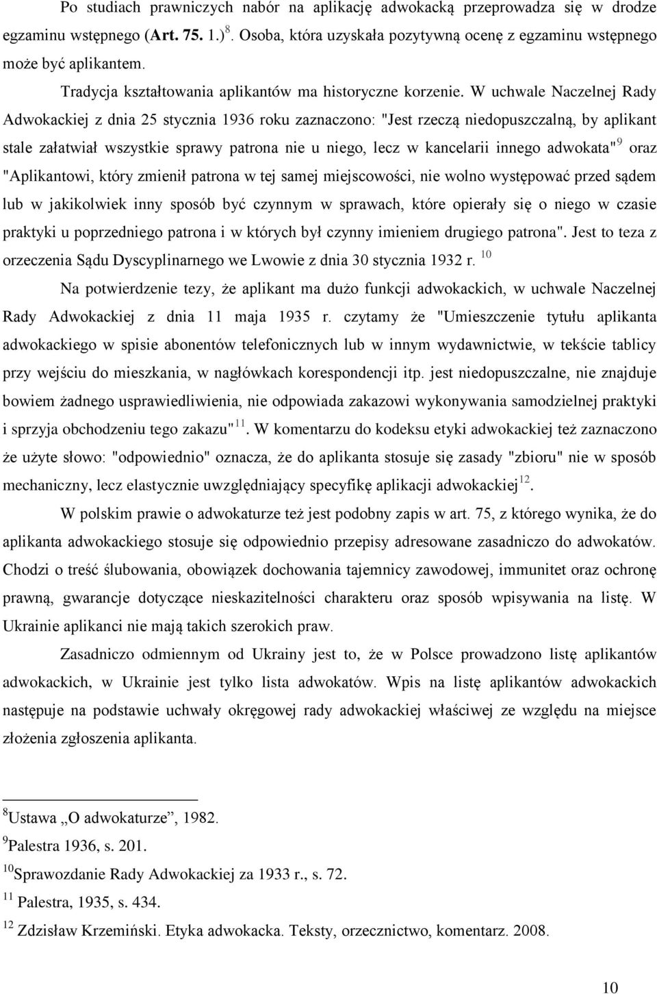 W uchwale Naczelnej Rady Adwokackiej z dnia 25 stycznia 1936 roku zaznaczono: "Jest rzeczą niedopuszczalną, by aplikant stale załatwiał wszystkie sprawy patrona nie u niego, lecz w kancelarii innego