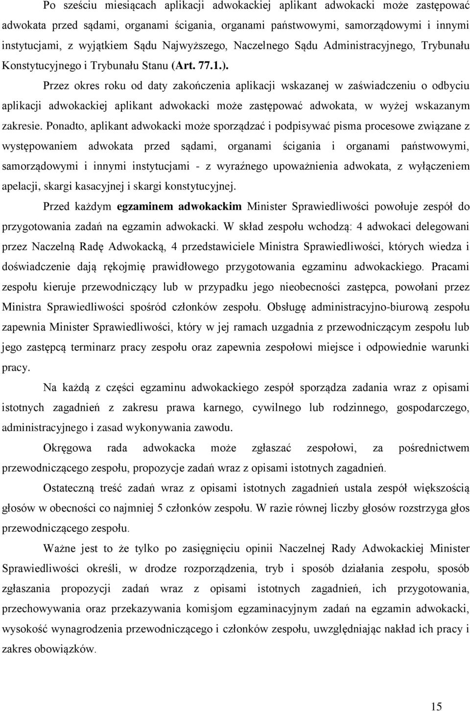 Przez okres roku od daty zakończenia aplikacji wskazanej w zaświadczeniu o odbyciu aplikacji adwokackiej aplikant adwokacki może zastępować adwokata, w wyżej wskazanym zakresie.
