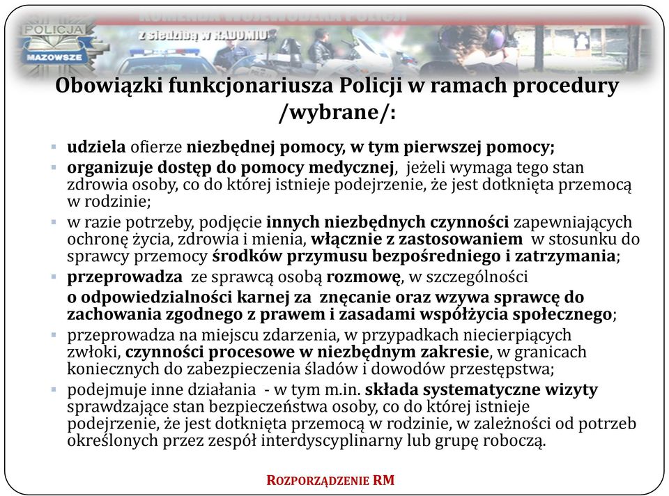 zastosowaniem w stosunku do sprawcy przemocy środków przymusu bezpośredniego i zatrzymania; przeprowadza ze sprawcą osobą rozmowę, w szczególności o odpowiedzialności karnej za znęcanie oraz wzywa