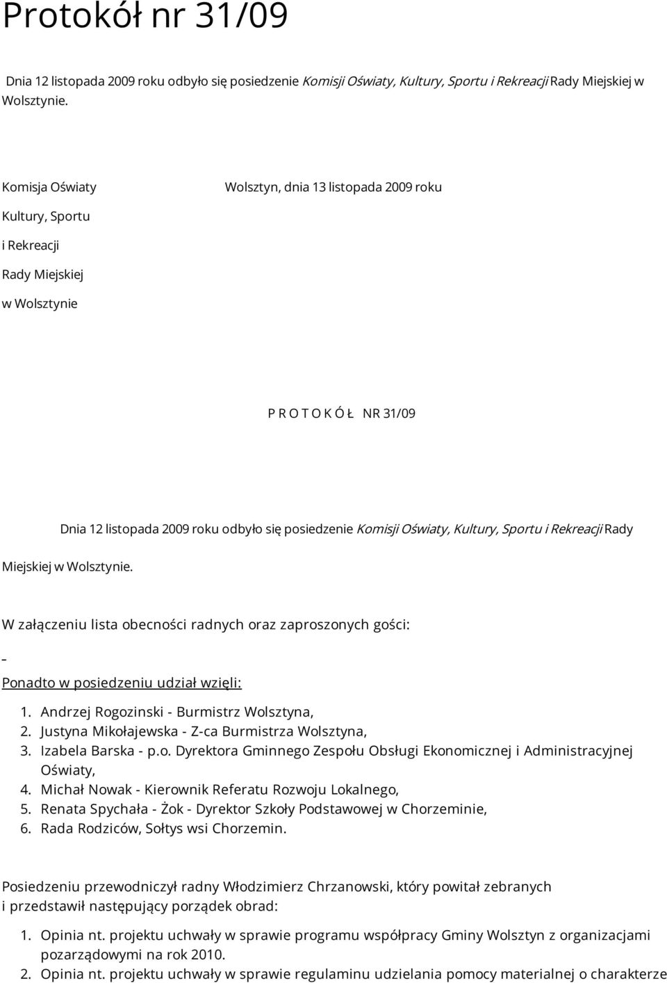 Oświaty, Kultury, Sportu i Rekreacji Rady Miejskiej w Wolsztynie. W załączeniu lista obecności radnych oraz zaproszonych gości: Ponadto w posiedzeniu udział wzięli: 1.