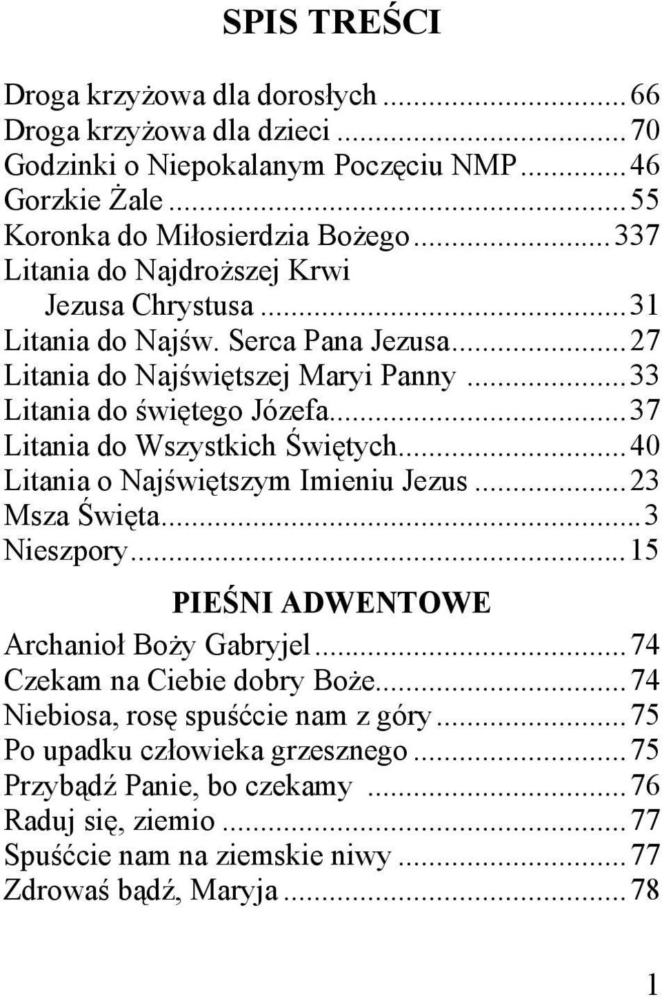 .. 37 Litania do Wszystkich Świętych... 40 Litania o Najświętszym Imieniu Jezus... 23 Msza Święta... 3 Nieszpory... 15 PIEŚNI ADWENTOWE Archanioł Boży Gabryjel.