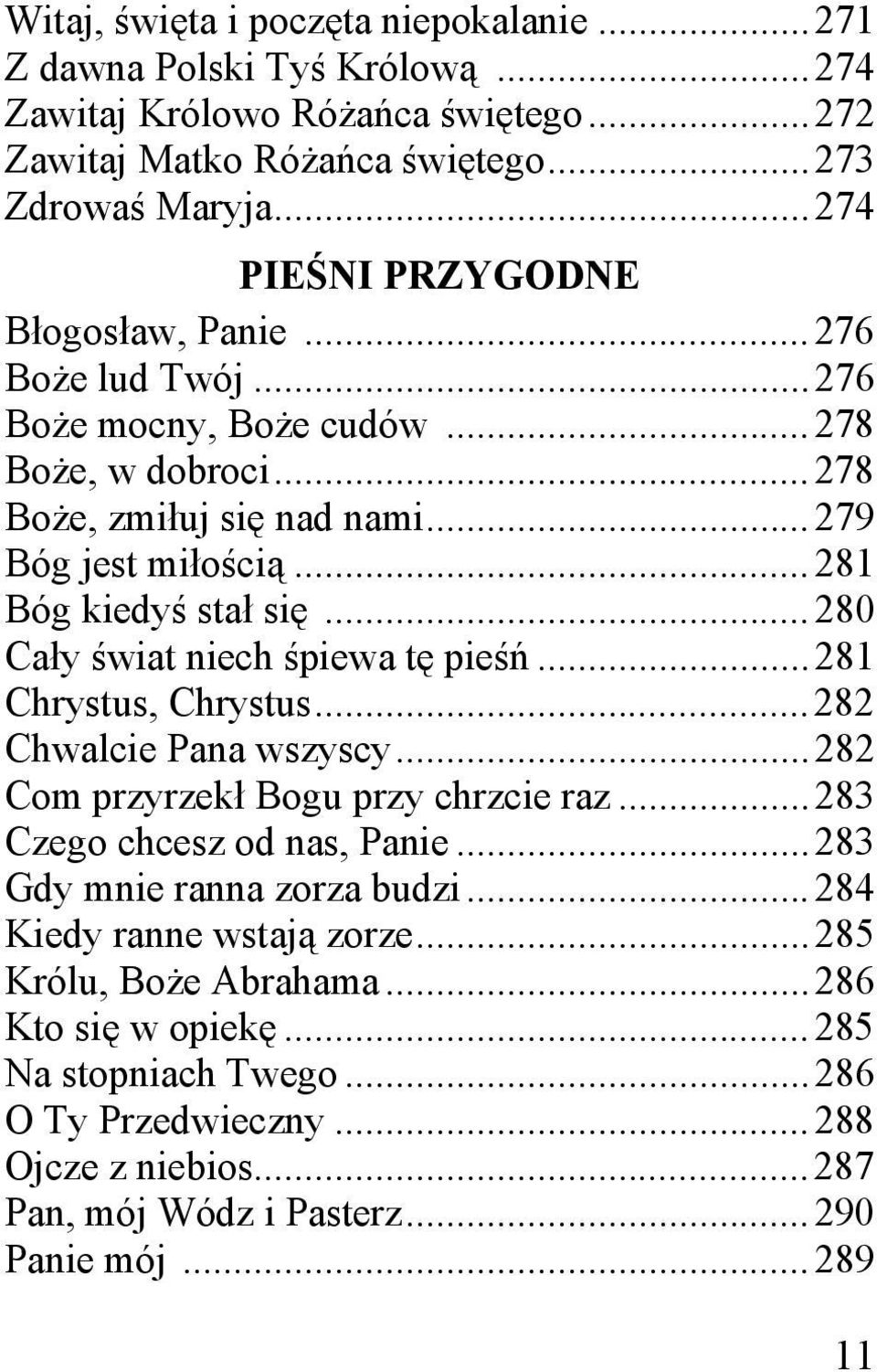 .. 280 Cały świat niech śpiewa tę pieśń... 281 Chrystus, Chrystus... 282 Chwalcie Pana wszyscy... 282 Com przyrzekł Bogu przy chrzcie raz... 283 Czego chcesz od nas, Panie.