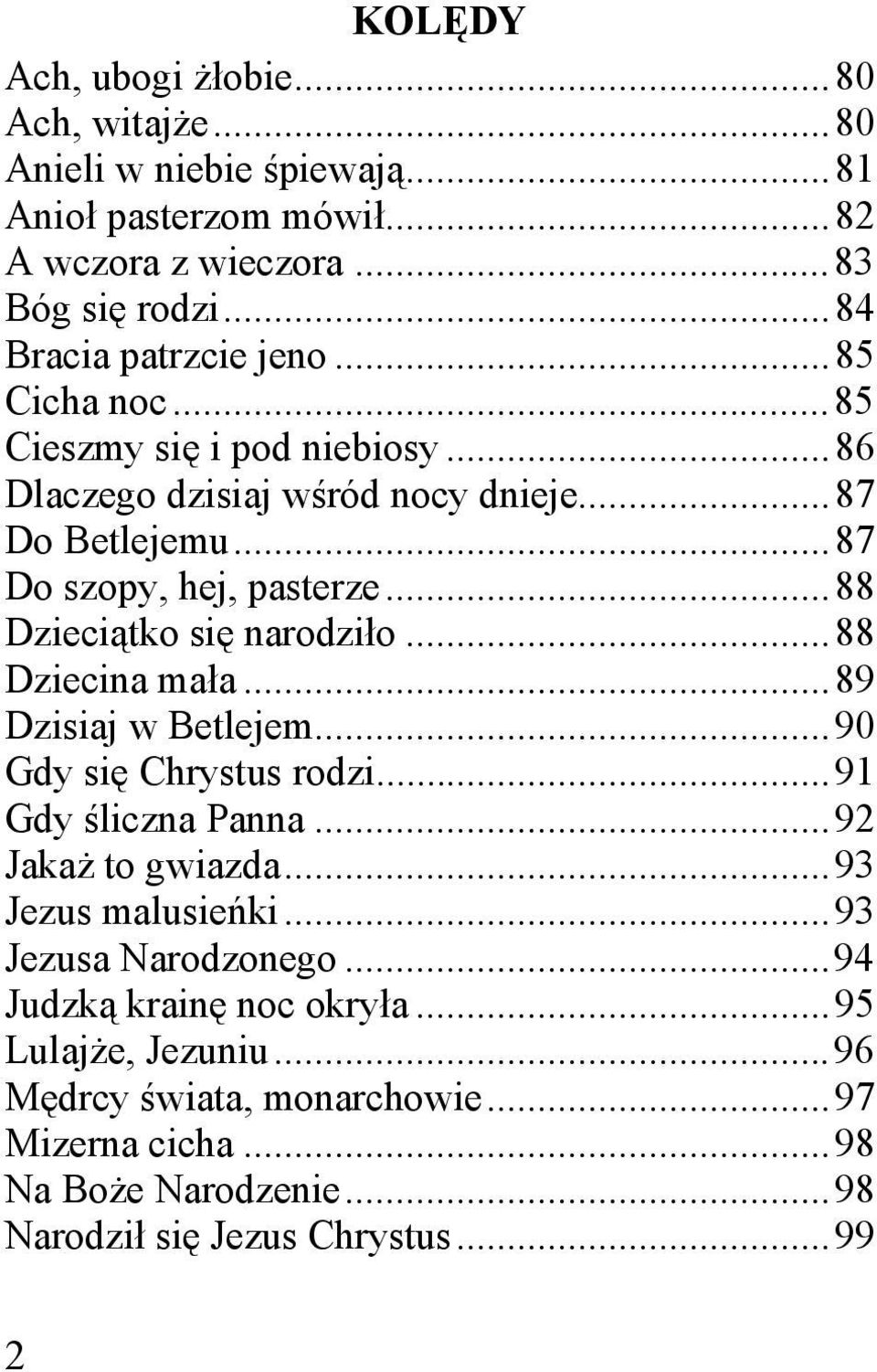 .. 88 Dzieciątko się narodziło... 88 Dziecina mała... 89 Dzisiaj w Betlejem... 90 Gdy się Chrystus rodzi... 91 Gdy śliczna Panna... 92 Jakaż to gwiazda.