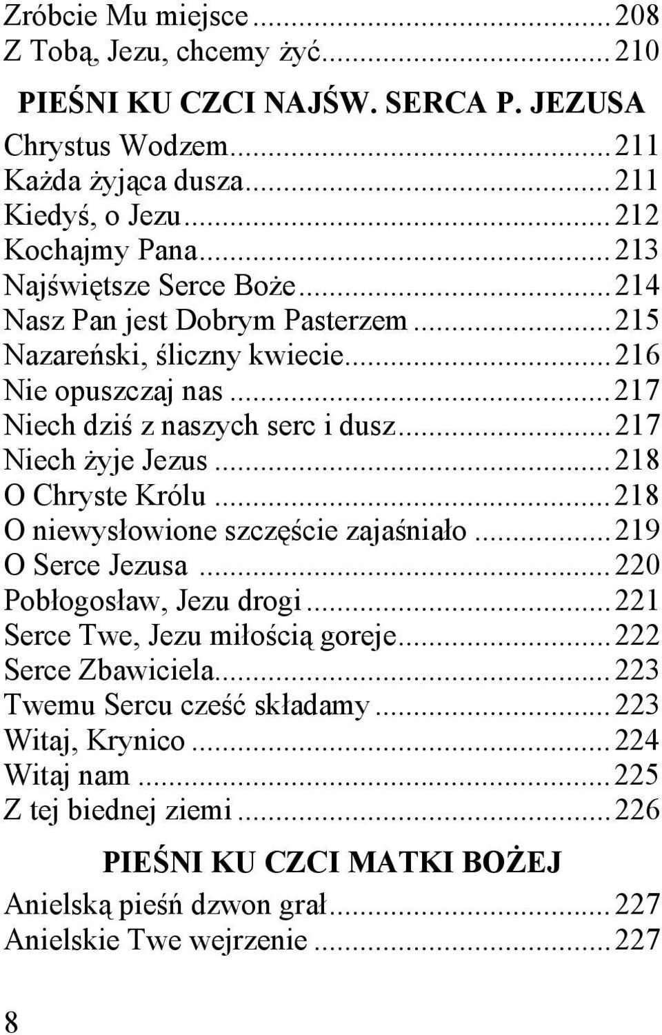 .. 217 Niech żyje Jezus... 218 O Chryste Królu... 218 O niewysłowione szczęście zajaśniało... 219 O Serce Jezusa... 220 Pobłogosław, Jezu drogi... 221 Serce Twe, Jezu miłością goreje.