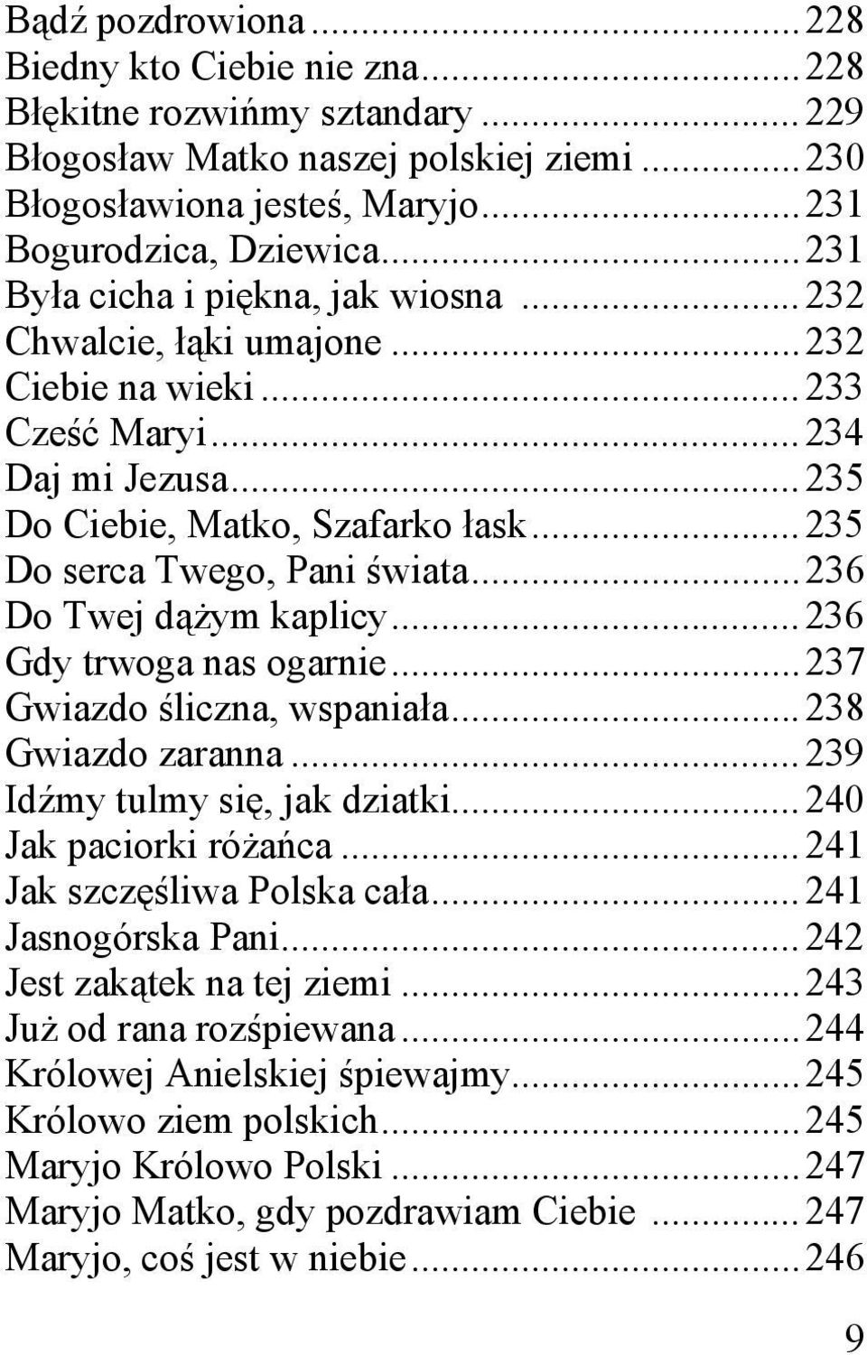 .. 235 Do serca Twego, Pani świata... 236 Do Twej dążym kaplicy... 236 Gdy trwoga nas ogarnie... 237 Gwiazdo śliczna, wspaniała... 238 Gwiazdo zaranna... 239 Idźmy tulmy się, jak dziatki.