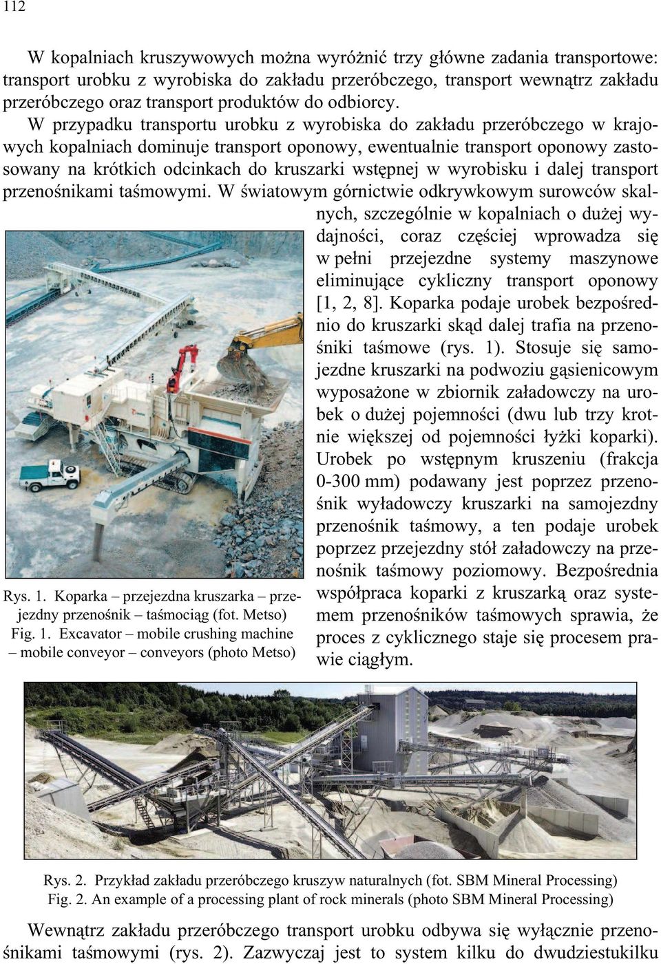 W przypadku transportu urobku z wyrobiska do zak adu przeróbczego w krajowych kopalniach dominuje transport oponowy, ewentualnie transport oponowy zastosowany na krótkich odcinkach do kruszarki wst