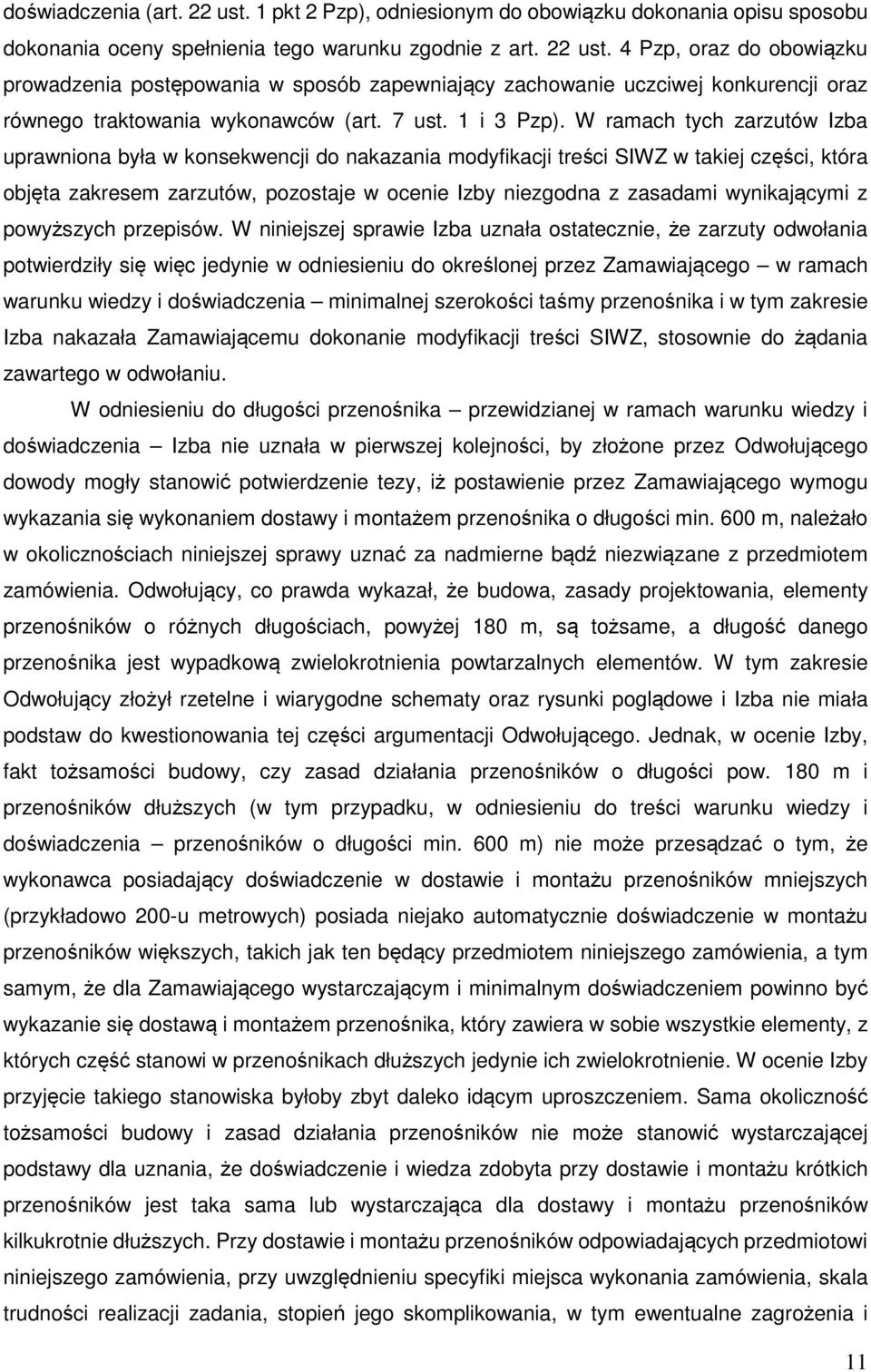 W ramach tych zarzutów Izba uprawniona była w konsekwencji do nakazania modyfikacji treści SIWZ w takiej części, która objęta zakresem zarzutów, pozostaje w ocenie Izby niezgodna z zasadami