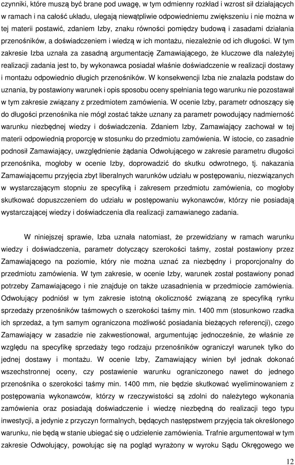W tym zakresie Izba uznała za zasadną argumentację Zamawiającego, że kluczowe dla należytej realizacji zadania jest to, by wykonawca posiadał właśnie doświadczenie w realizacji dostawy i montażu