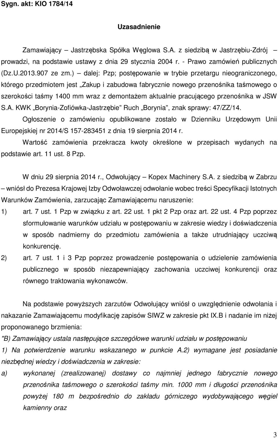 ) dalej: Pzp; postępowanie w trybie przetargu nieograniczonego, którego przedmiotem jest Zakup i zabudowa fabrycznie nowego przenośnika taśmowego o szerokości taśmy 1400 mm wraz z demontażem