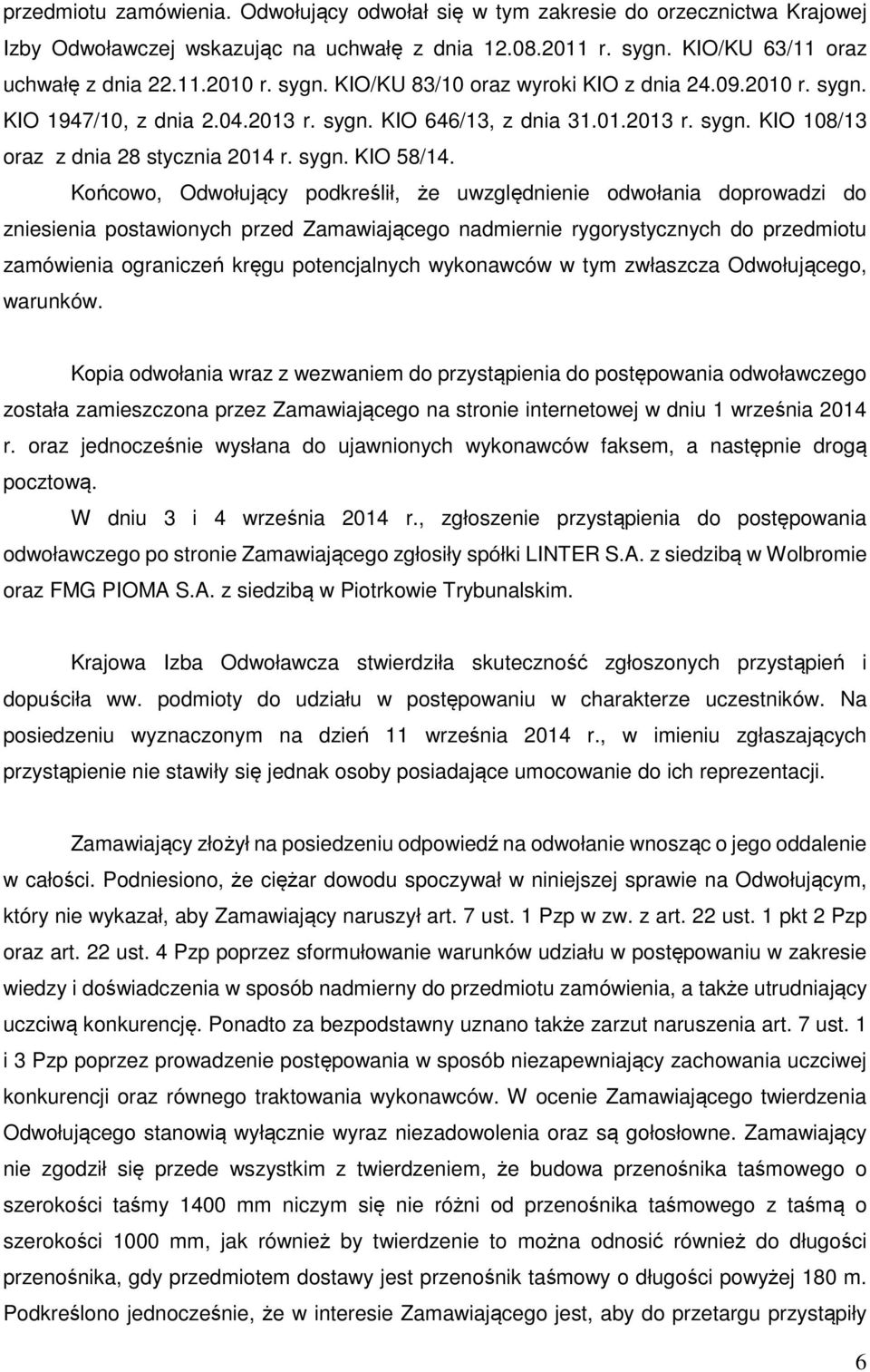 Końcowo, Odwołujący podkreślił, że uwzględnienie odwołania doprowadzi do zniesienia postawionych przed Zamawiającego nadmiernie rygorystycznych do przedmiotu zamówienia ograniczeń kręgu potencjalnych